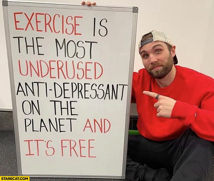 Exercise is the most underused anti-depressant on the planet and it’s free