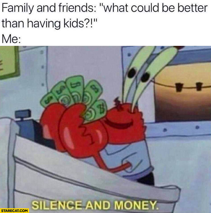 Family and friends what could be better than having kids me silence and money