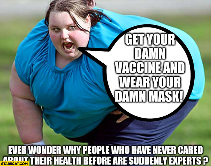 Fat girl woman get your damn vaccine and wear you mask. Why people who never cared about their health are suddenly experts?
