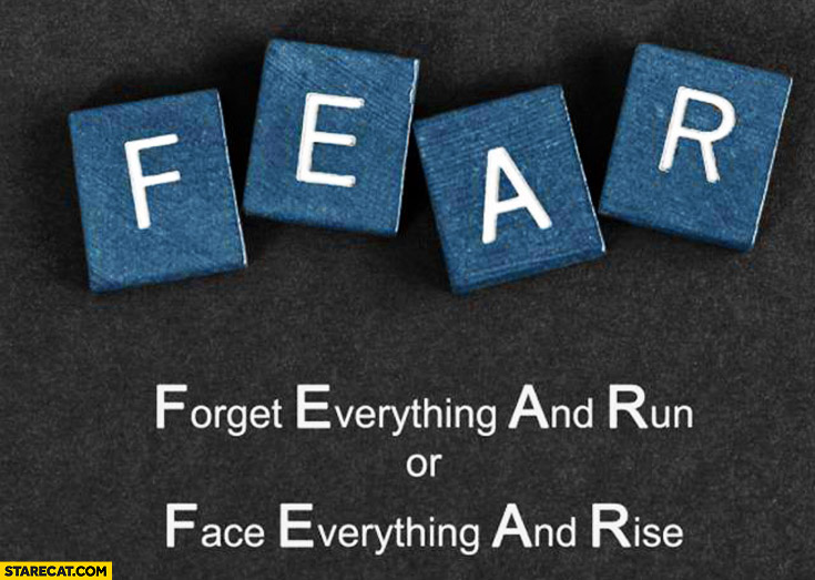 Fear forget anything and run or face everything and rise