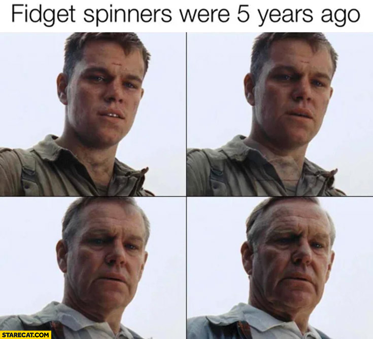 Fidget spinners were 5 years ago Matt Damon becoming old man