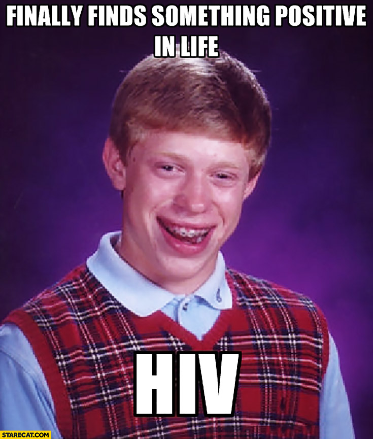 Finally finds something positive in life HIV bad luck Brian