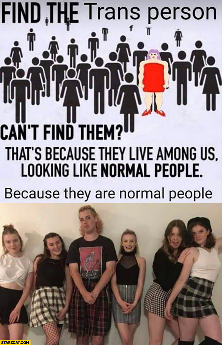 Find the trans person, can’t find them? That’s because they live among us looking like normal people, because they are normal people