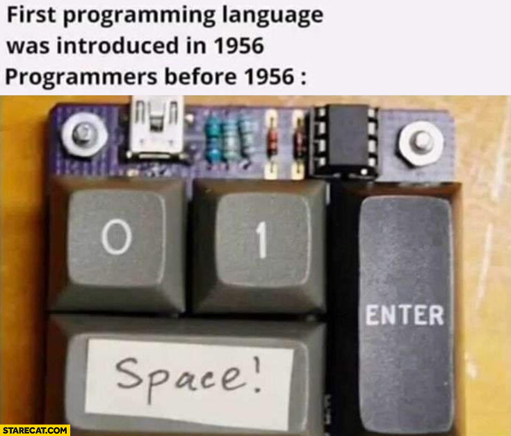First programming language was introduced in 1956, programmers before 1956 only 0 and 1 keyboard