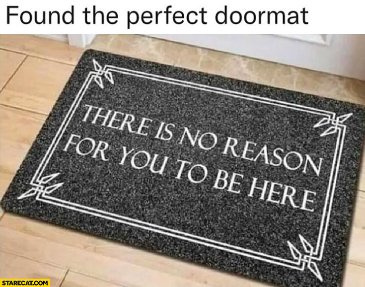 Found the perfect doormat: there is no reason for you to be here