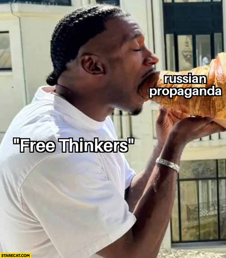 Free thinkers eating russian propaganda