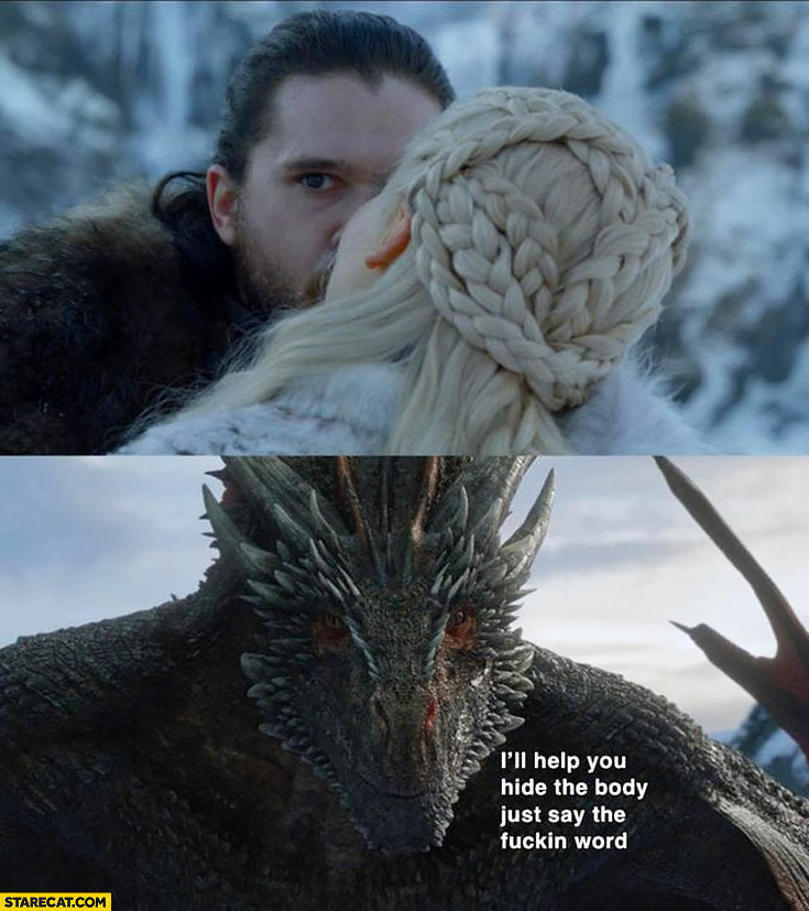 Game of Thrones Drogon I’ll help you hide the body just say the word Khaleesi Jon Snow