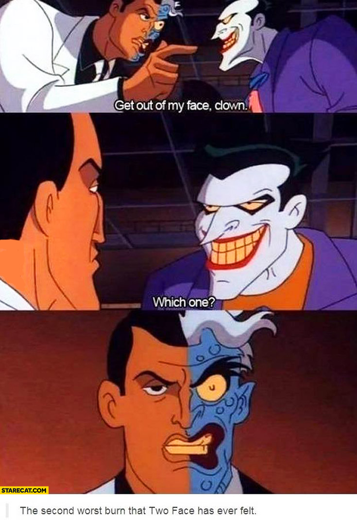 Get out of my face clown which one the second worst burn that two face has ever felt Batman