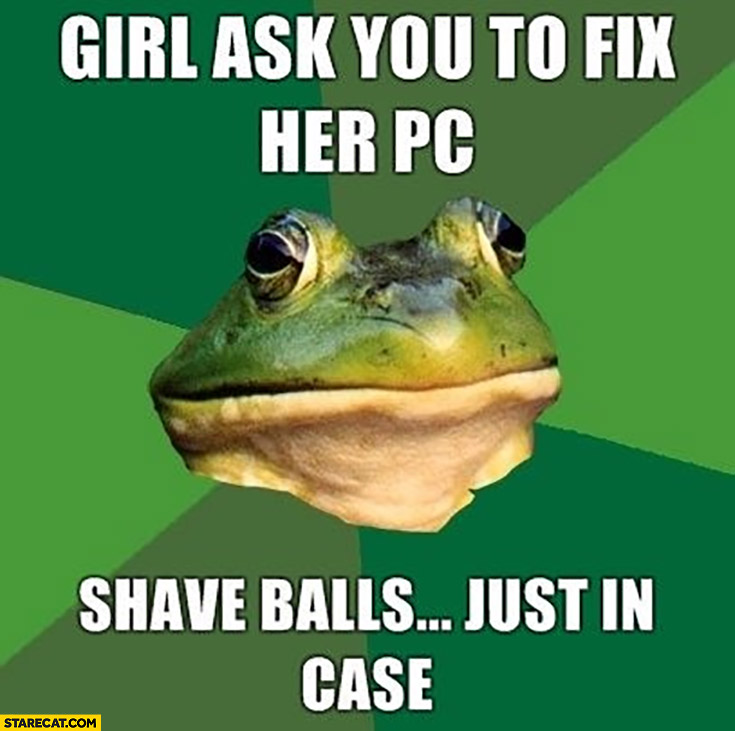 Girl asks you to fix her PC, shave balls just in case