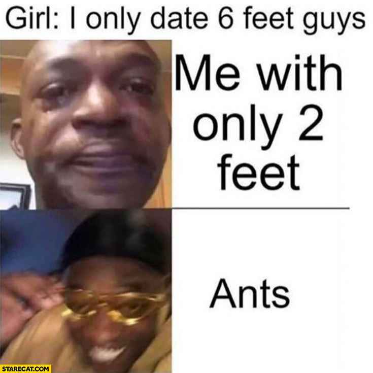 Girl: I only date 6 feet guys, me with only 2 feet ants happy