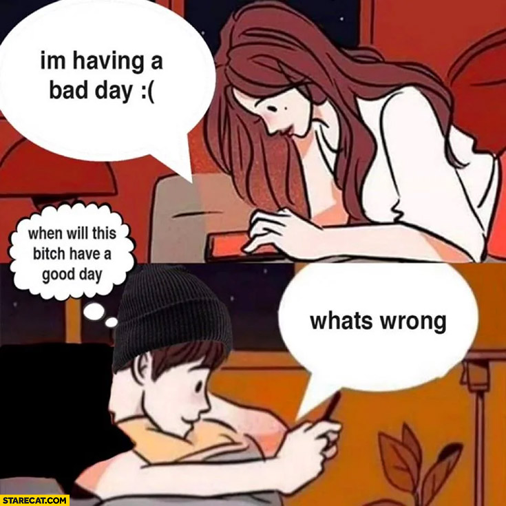 Girl texting I’m having a bad day, what’s wrong? When will this bitch have a good day