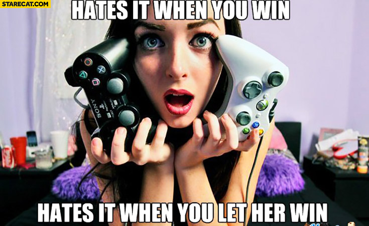 Girlfriend hates when you win, hates it when you let her win. Playing video games