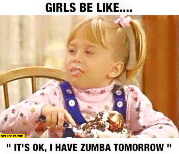 Girls be like it’s OK I have Zumba tomorrow eating cake
