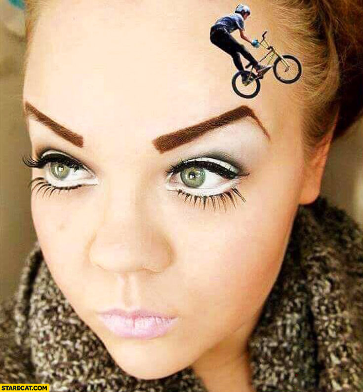 Girl’s eyebrows looking like BMX kicker.