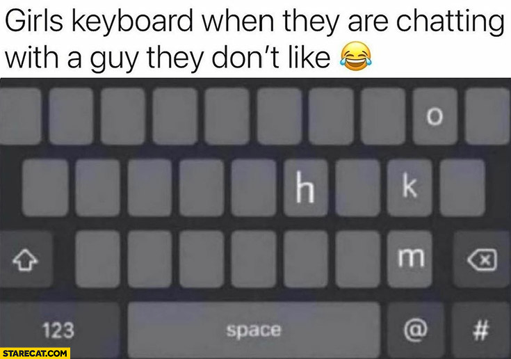 Girls keyboard when they are chatting with a guy they don’t like only 4 keys hmm ok