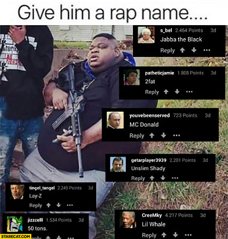 Give Him A Rap Name Jabba The Black 2fat Mc Donald 2 Chins