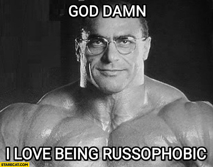 God damn I love being russophobic muscular man