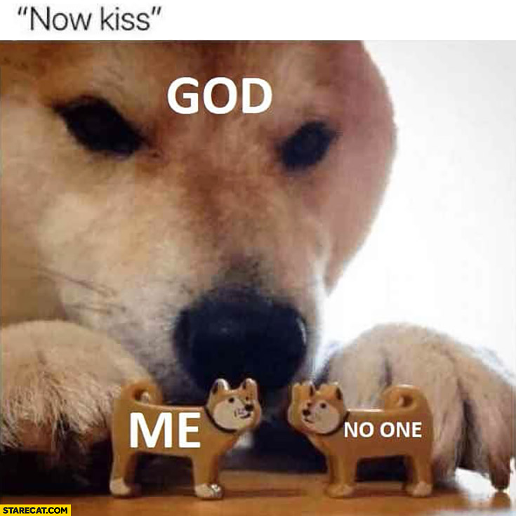 God: me, no one. Now kiss dog doge meme