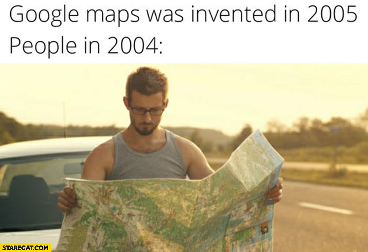 Google maps was invented in 2005 people in 2004 using classic paper map
