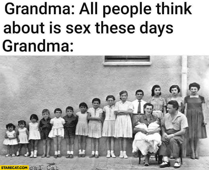 Grandma: all people think about is sex these days, grandma many kids