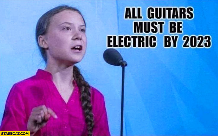 Greta Thunberg all guitars must be electric by 2023