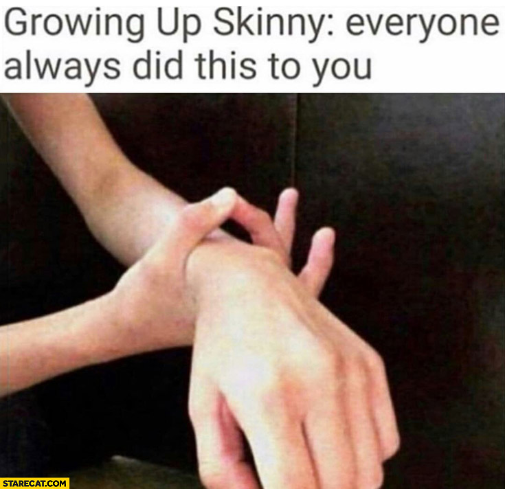 Growing up skinny everyone always did this to you hand