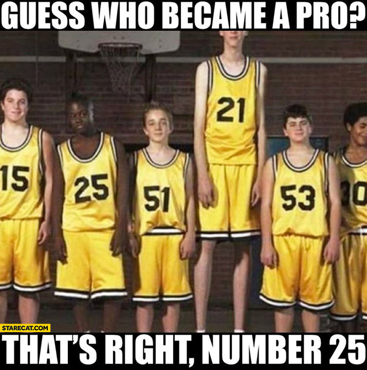 Guess who became basketball pro? That’s right number 25 black guy not super tall guy