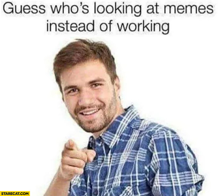 Guess who’s looking at memes instead of working? Man pointing at you