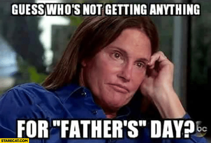 Guess who’s not getting anything for father’s day Bruce Jenner father’s day memes