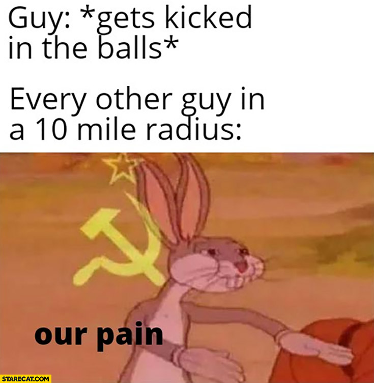 Guy gets kicked in the balls every other guy in a 10 mile radius our pain communism