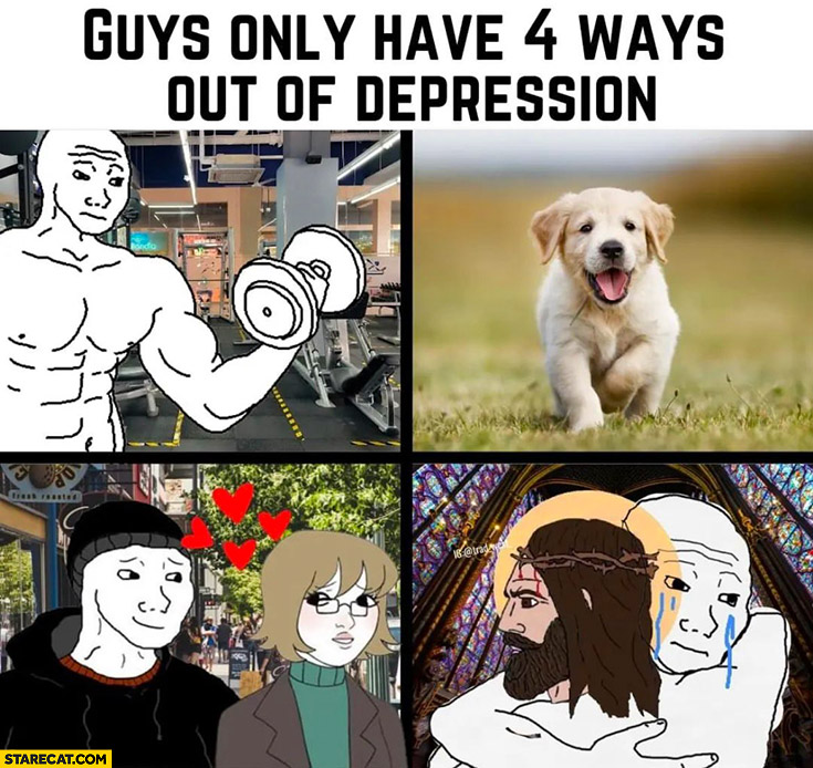 Guys only have 4 ways out of depression: gym, puppy dog, girlfriend, Jesus