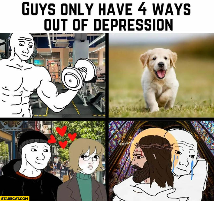 Guys only have 4 ways out of depression: gym, puppy, relationship, Jesus Christ