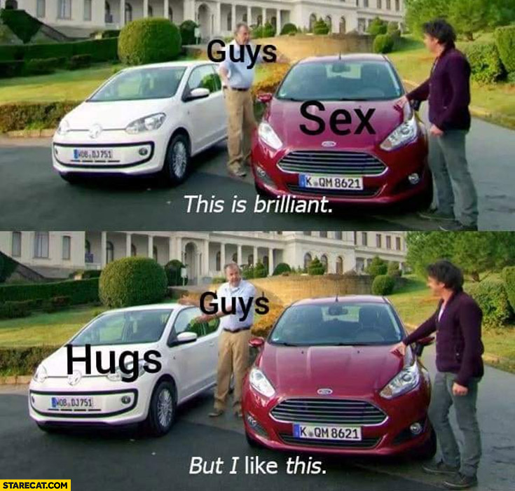 Guys: sex this is brilliant but I like this hugs Top Gear Grand Tour