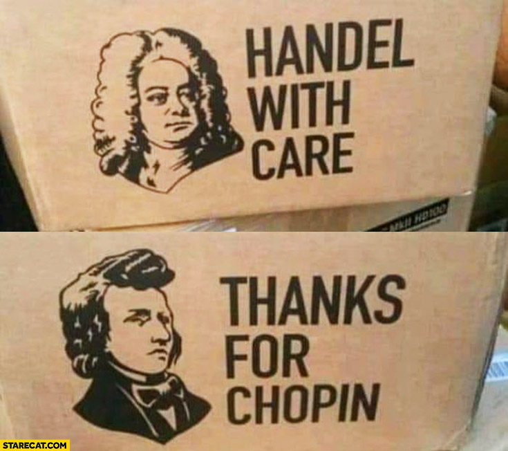 Handel with care, thanks for Chopin literally