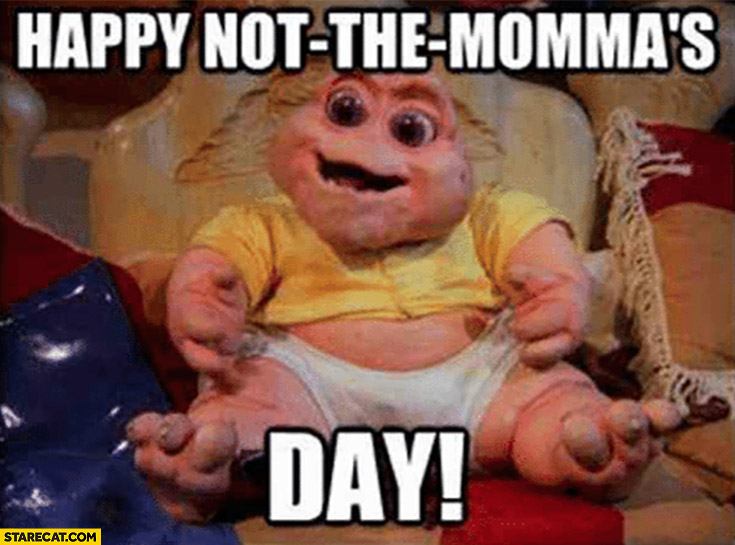 Happy not the mommas day