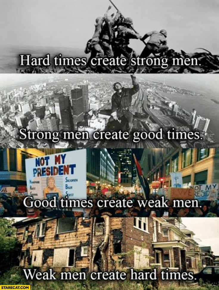 Hard times strong men good times weak men hard times cycle