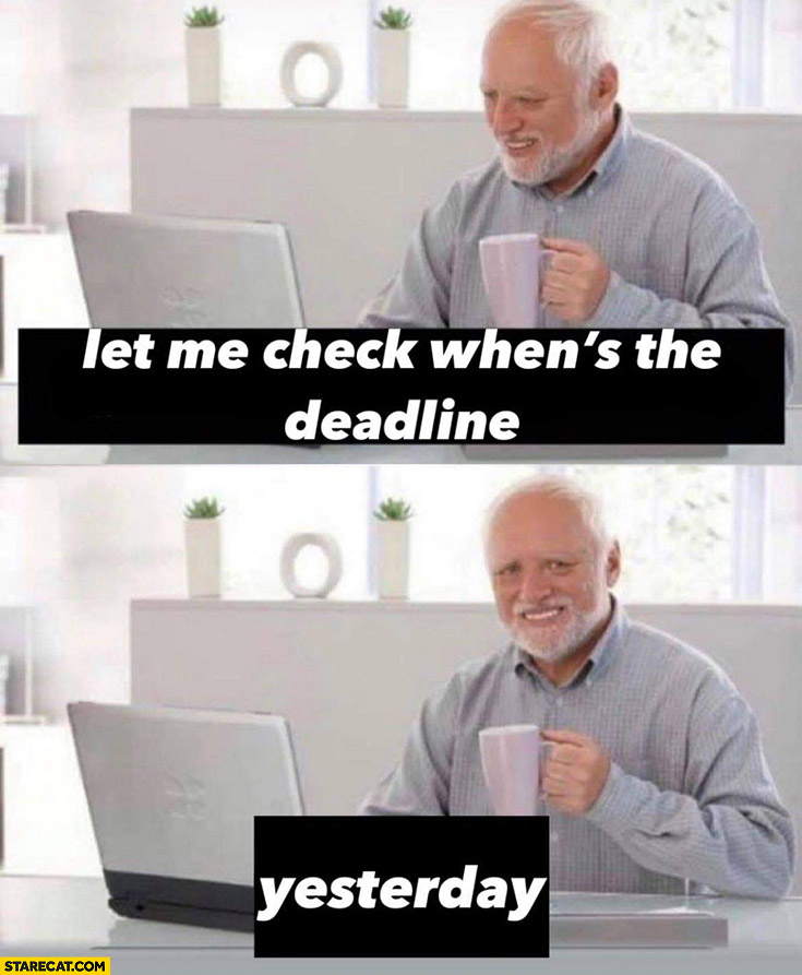 Harold let me check whens the deadline yesterday