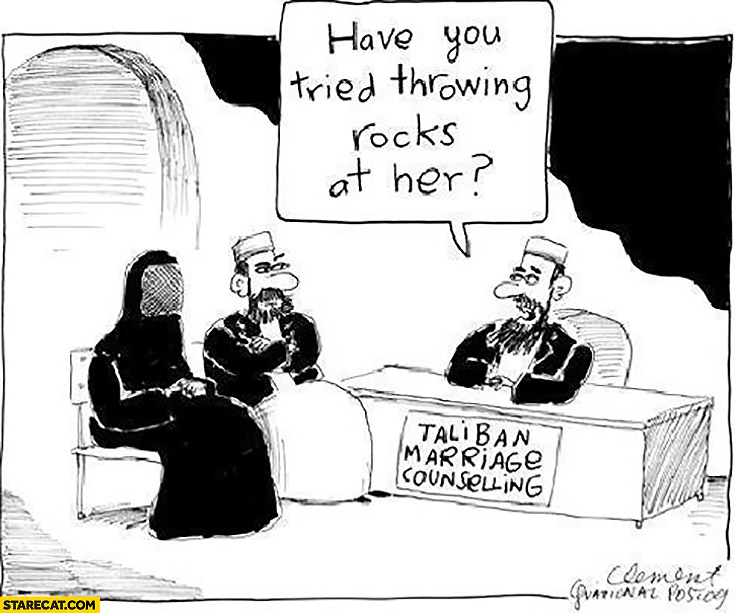 Have you tried throwing rocks at her? Taliban marriage counselling