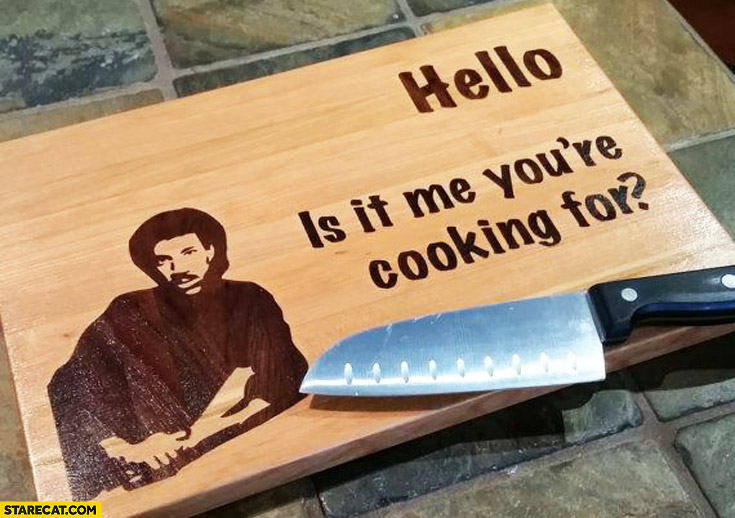 Hello is it me you’re cooking for? Lionel Richie cutting board