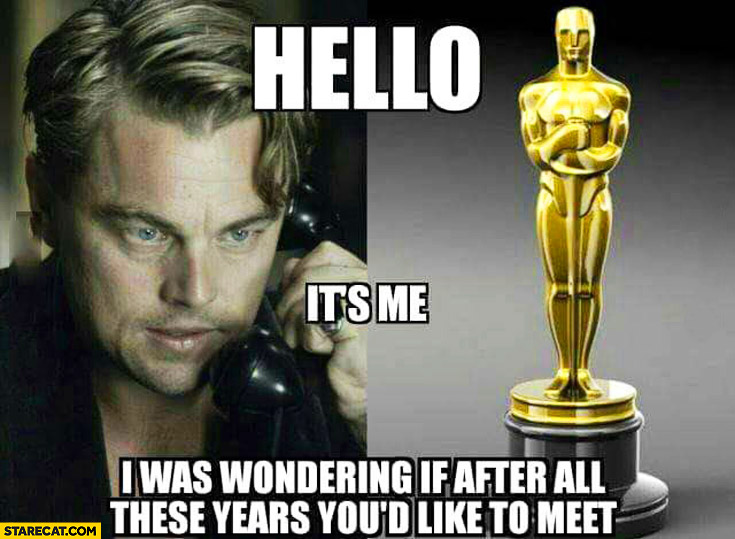 Hello it’s me I was wondering if after all these years you’d like to meet Leonardo DiCaprio Oscar