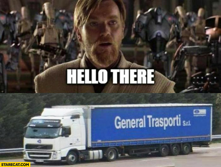 Hello there General Kenobi general transporti truck