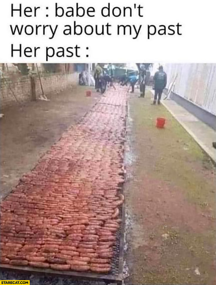 Her babe don’t worry about my past vs her past full of sausages