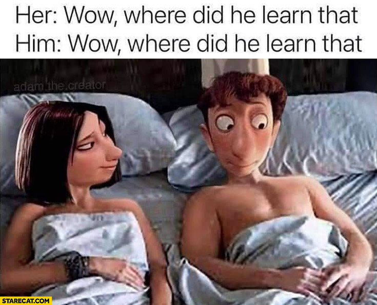 Her him in bed: wow, where did he learn that?