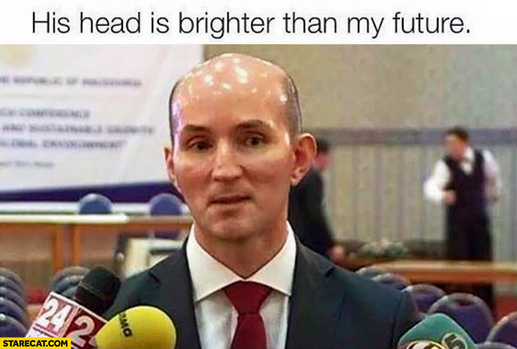 His head is brighter than my future bald man