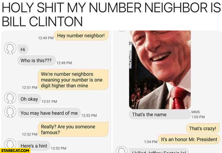 Holy shit my number neighbor is Bill Clinton conversation