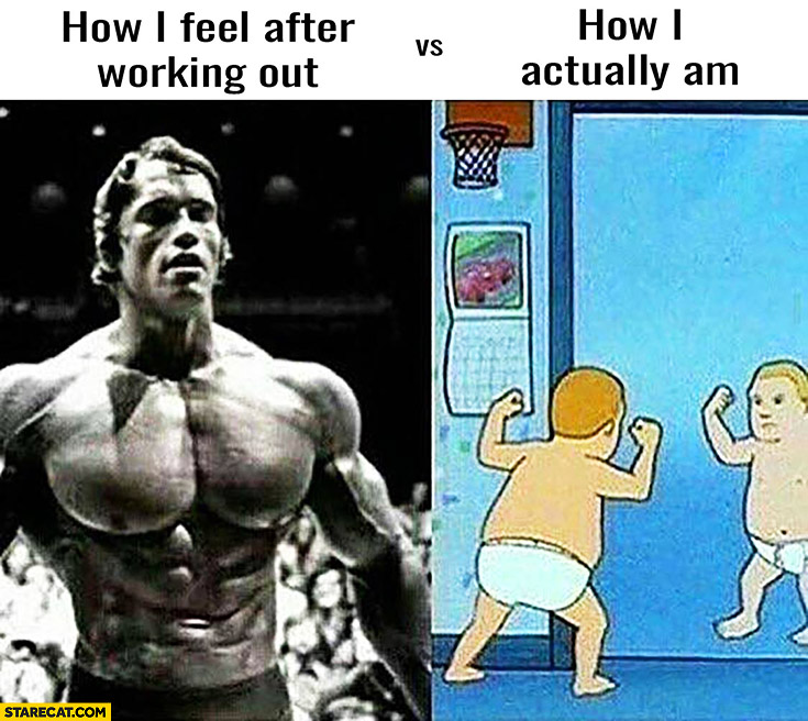 How I feel after working out, how I actually am comparison young Arnold Schwarzenegger