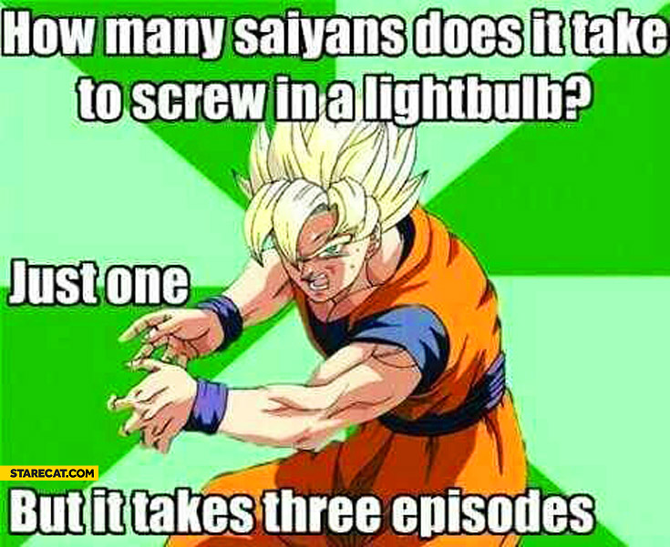 How many Saiyans does it take to screw in a lightbulb just one but it takes three episodes