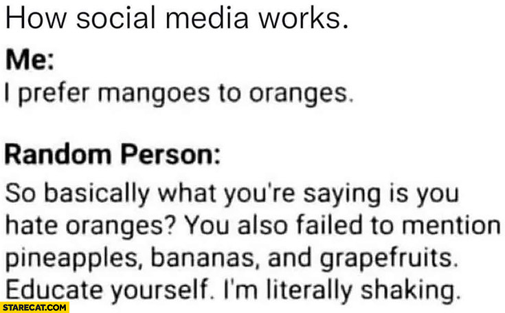 How social media works: me I prefer mangoes to oranges vs random person so basically you’re saying is you hate oranges?