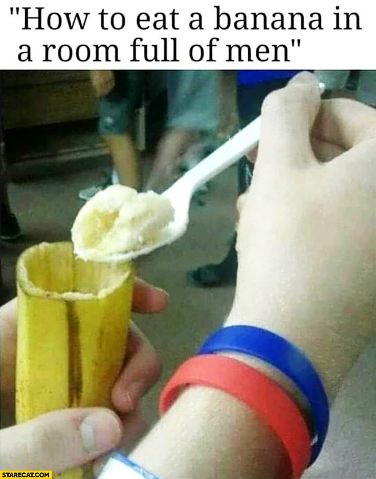 How to eat a banana in a room full of men using a spoon