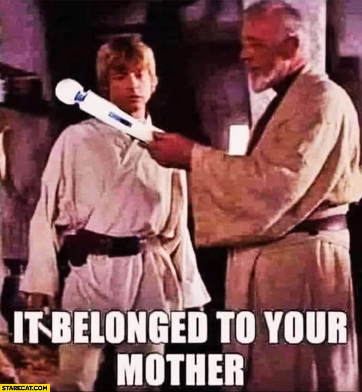 Huge vibrator it belonged to your mother Obi- Wan Kenobi Luke Skywalker Star Wars